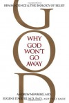 Why God Won't Go Away: Brain Science and the Biology of Belief - Andrew B. Newberg, Vince Rause, Eugene D'Aquili