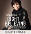 The Power of Right Believing: 7 Keys to Freedom from Fear, Guilt, and Addiction - Joseph Prince