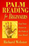 Palm Reading for Beginners: Find Your Future in the Palm of Your Hand (For Beginners (Llewellyn's)) - Richard Webster