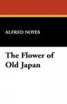 The Flower of Old Japan - Alfred Noyes