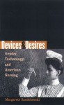 Devices and Desires: Gender, Technology, and American Nursing - Margarete Sandelowski