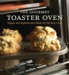 The Gourmet Toaster Oven: Simple and Sophisticated Meals for the Busy Cook - Lynn Alley, Joyce Oudkerk Pool