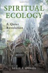 Spiritual Ecology: A Quiet Revolution - Leslie E. Sponsel