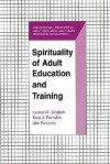 Spirituality Of Adult Education And Training (The Professional Practices In Adult Education And Human Resource Development Series) - Leona M. English, James Parsons, Tara J. Fenwick