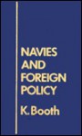 Navies And Foreign Policy - Ken Booth