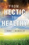 From Hectic to Healthy: The Journey to a Balanced Life - Craig Jutila, Mary Jutila