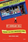 My Korean Deli: Risking It All for a Convenience Store - Ben Ryder Howe