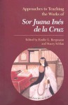 Approaches to Teaching the Works of Sor Juana Ines De La Cruz (Approaches to Teaching World Literature Ser.) - Emilie L. Bergmann