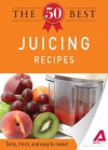 The 50 Best Juicing Recipes: Tasty, fresh, and easy to make! - Editors Of Adams Media