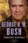 George H. W. Bush - Timothy Naftali, Arthur M. Schlesinger Jr., Sean Wilentz