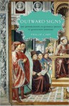 Outward Signs: The Powerlessness of External Things in Augustine's Thought - Phillip Cary