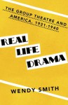 Real Life Drama: The Group Theatre and America 1931-1940 - Wendy Smith