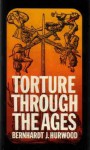 Torture Through the Ages - Bernhardt J. Hurwood