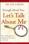 Enough About You, Let's Talk About Me: How to Recognize and Manage the Narcissists in Your Life - Les Carter