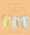 Mom's the Word: The Wit, Wisdom, and Wonder of Motherhood - Allen Klein