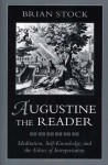 Augustine the Reader: Meditation, Self-Knowledge & the Ethics of Interpretation - Brian Stock