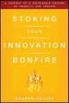 Stoking Your Innovation Bonfire: A Roadmap to a Sustainable Culture of Ingenuity and Purpose - Braden Kelley, Rowan Gibson