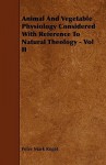 Animal and Vegetable Physiology Considered with Reference to Natural Theology - Vol II - Peter Mark Roget