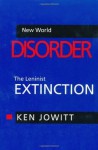 New World Disorder: The Leninist Extinction - Ken Jowitt