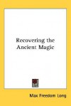 Recovering the Ancient Magic - Max Freedom Long