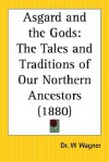 Asgard and the Gods: The Tales and Traditions of Our Northern Ancestors - Wilhelm Wägner