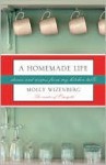 A Homemade Life: Stories and Recipes from My Kitchen Table - Molly Wizenberg