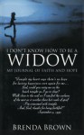 I Don't Know How to Be a Widow: My Journal of Faith and Hope - Brenda Brown