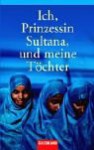 Ich, Prinzessin Sultana, Und Meine Töchter. Ein Leben Hinter Tausend Schleiern - Jean Sasson