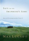 Safe In The Shepherd's Arms: Hope & Encouragement From Psalm 23 - Max Lucado