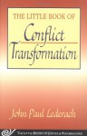 The Little Book of Conflict Transformation: Clear articulation of the guiding principles by a pioneer in the field (The Little Books of Justice and Peacebuilding Series) - John Paul Lederach