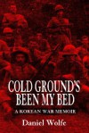 Cold Ground's Been My Bed: A Korean War Memoir - Daniel Wolfe