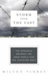 Storm from the East: The Struggle Between the Arab World & the Christian West - Milton Viorst