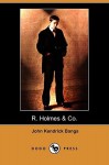 R. Holmes & Co. (Dodo Press) - John Kendrick Bangs