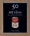 50 Art Ideas: You Really Need to Know (50 Ideas You Really Need to Know series) - Susie Hodge