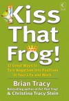 Kiss That Frog!: 12 Great Ways to Turn Negatives Into Positives in Your Life and Work - Brian Tracy