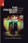 The Problem Body: Projecting Disability on Film - Sally Chivers, Nicole Markotic