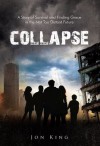 Collapse: A Story of Survival and Finding Grace in the Not Too Distant Future - Jon King