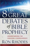 The 8 Great Debates of Bible Prophecy: Understanding the Ongoing Controversies - Ron Rhodes