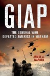 Giap: The General Who Defeated America in Vietnam - James A. Warren