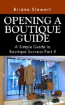 How to Open a Boutique: The Simple Guide to Boutique Success Volume 2: The definitive step by step How to Open a Boutique Guide (Boutique Bootcamp : How to Open a Boutique Guide) - Briana Stewart, How to open a boutique, how to open a store, opening a boutique, opening a clothing store