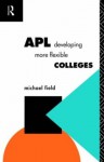 APL: Developing more flexible colleges (Further Education: The Assessment and Accreditation of Prior Learning) - Michael Field