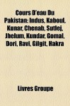 Cours D'Eau du Pakistan: Indus, Kaboul, Kunar, Chenab, Sutlej, Jhelum, Kundar, Gomal, Dori, Ravi, Gilgit, Hakra - Livres Groupe