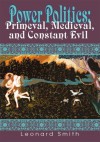 Power Politics: Primeval, Medieval, and Constant Evil - Leonard Smith