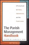 The Parish Management Handbook: A Practical Guide for Pastors, Administrators, and Other Parish Leaders - Charles E. Zech