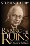 Raising the Ruins: The Fight to Revive the Legacy of Herbert W. Armstrong - Stephen Flurry