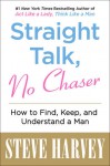 Straight Talk, No Chaser: How to Find, Keep, and Understand a Man - Steve Harvey