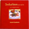 Seduction and Spice: 130 Recipes for Romance - Rudy Sodamin