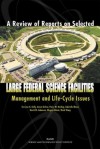 A Review Of Reports On Selected Large Federal Science Facilities: Management And Life Cycle Issues - David M. Adamson, Megan Abbott