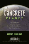 Concrete Planet: The Strange and Fascinating Story of the World's Most Common Man-Made Material - Robert Courland