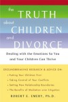 The Truth About Children and Divorce: Dealing with the Emotions So You and Your Children Can Thrive - Robert E. Emery